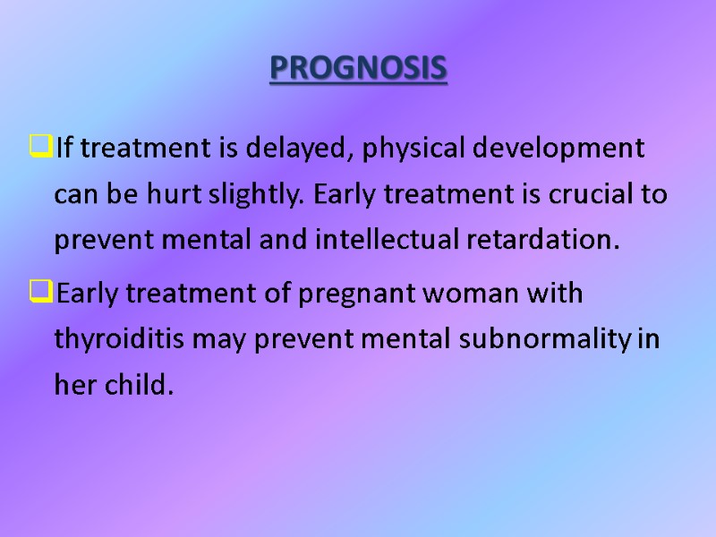 PROGNOSIS If treatment is delayed, physical development can be hurt slightly. Early treatment is